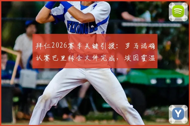 拜仁2026赛季关键引援:罗马诺确认赛巴里转会文件完成,埃因霍温交易细节与官宣时间解析