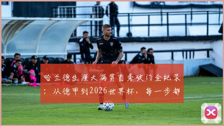 哈兰德生涯大满贯首秀破门全纪录：从德甲到2026世界杯，每一步都在创造历史
